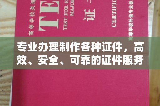 辽源专业办理制作各种证件，高效、安全、可靠的证件服务专家
