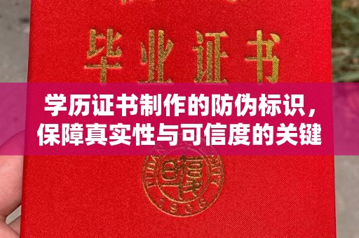 辽源学历证书制作的防伪标识，保障真实性与可信度的关键