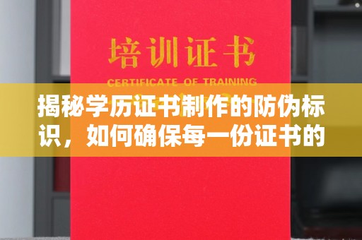 辽源揭秘学历证书制作的防伪标识，如何确保每一份证书的真实性？