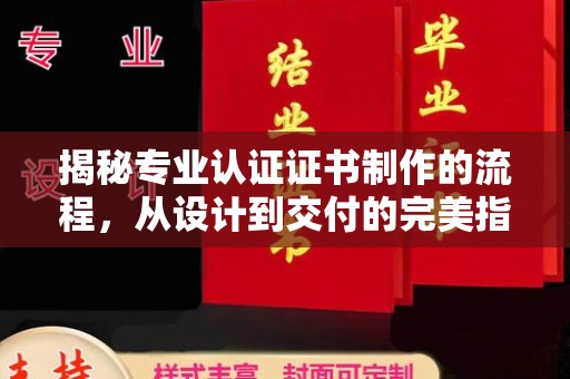 辽源揭秘专业认证证书制作的流程，从设计到交付的完美指南