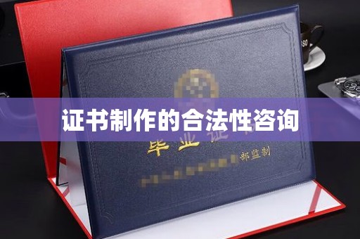辽源证书制作的合法性咨询