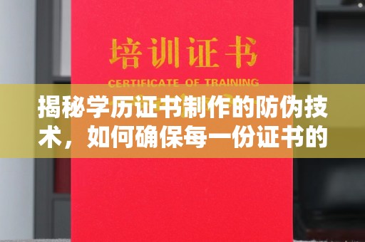 辽源揭秘学历证书制作的防伪技术，如何确保每一份证书的真实性