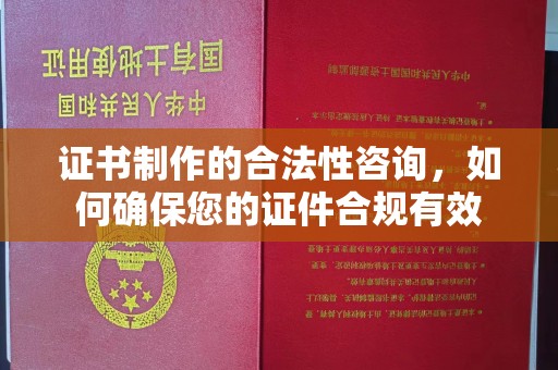 辽源证书制作的合法性咨询，如何确保您的证件合规有效