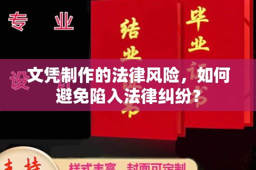 辽源文凭制作的法律风险，如何避免陷入法律纠纷？