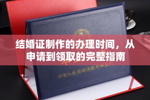 辽源结婚证制作的办理时间，从申请到领取的完整指南