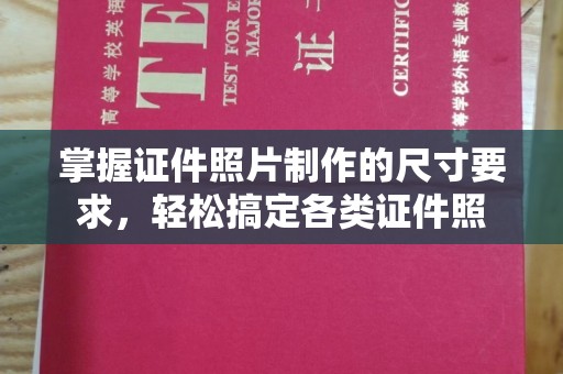 辽源掌握证件照片制作的尺寸要求，轻松搞定各类证件照