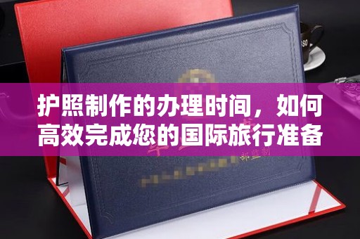 辽源护照制作的办理时间，如何高效完成您的国际旅行准备