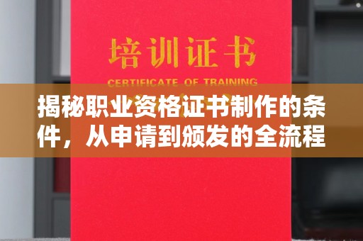 辽源揭秘职业资格证书制作的条件，从申请到颁发的全流程解析