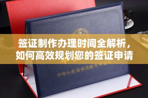 辽源签证制作办理时间全解析，如何高效规划您的签证申请流程