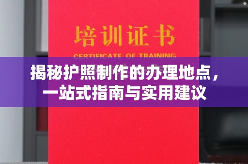 辽源揭秘护照制作的办理地点，一站式指南与实用建议