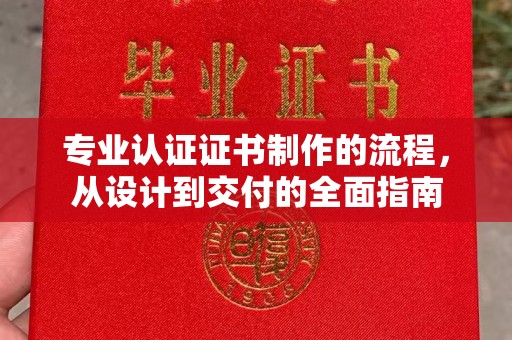 辽源专业认证证书制作的流程，从设计到交付的全面指南