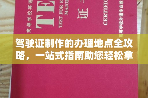 辽源驾驶证制作的办理地点全攻略，一站式指南助您轻松拿证
